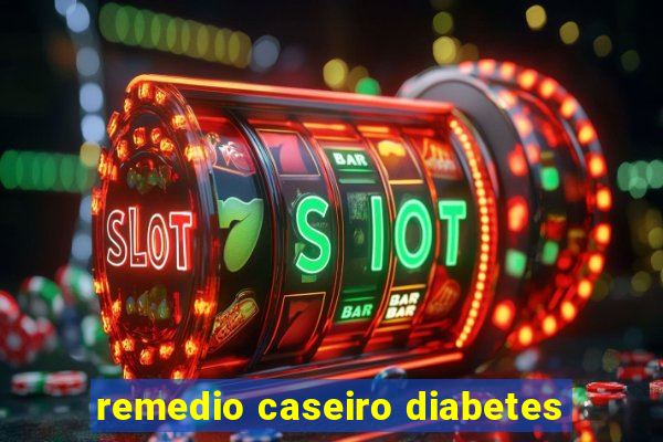 remedio caseiro diabetes